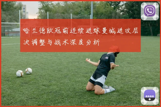 哈兰德欧冠前连续进球曼城进攻层次调整与战术深度分析